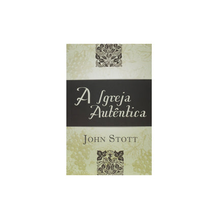 A Igreja Autêntica | John Stott