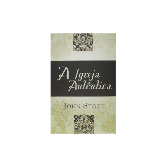 A Igreja Autêntica | John Stott