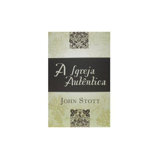 A Igreja Autêntica | John Stott