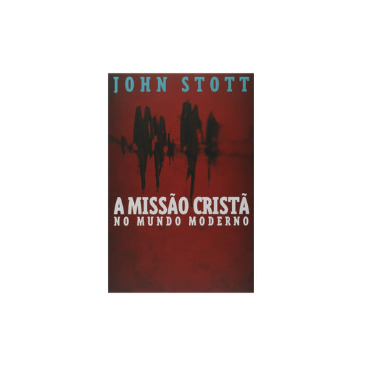 A Missão Cristã No Mundo Moderno | John Stott