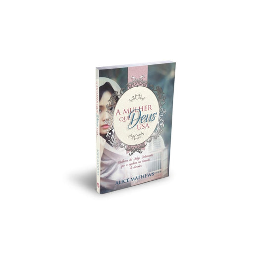 A Mulher Que Deus Usa | Alice Mathews