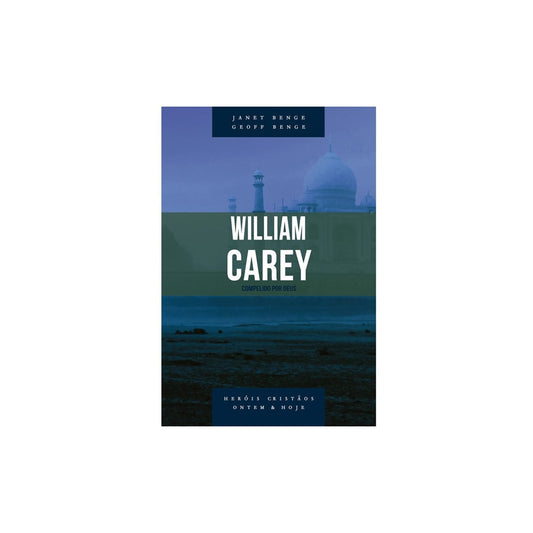 William Carey | Série heróis cristãos ontem e hoje | Janet Benge e Geoff Benge