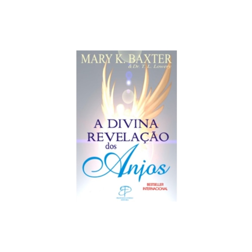 A Divina Revelação dos Anjos | Mary K. Baxter e Dr. T. L. Lowery