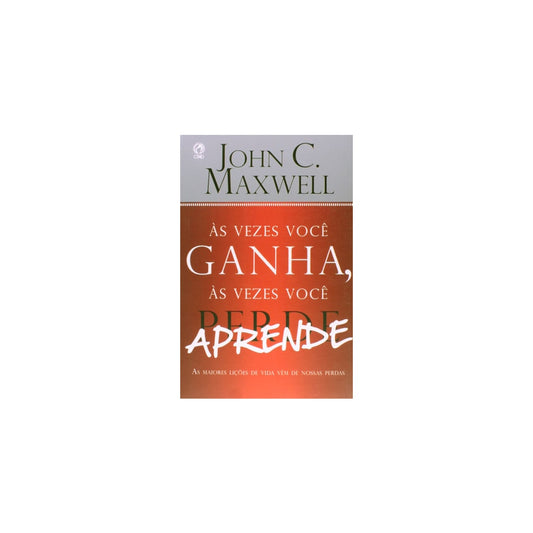 Às Vezes Voce Ganha as Vezes Voce Aprende | John C Maxwell