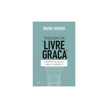 Teologia da Livre graça | Wayne Grudem