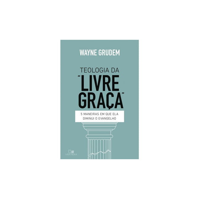 Teologia da Livre graça | Wayne Grudem