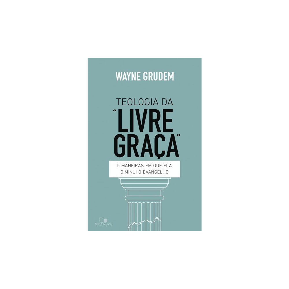 Teologia da Livre graça | Wayne Grudem