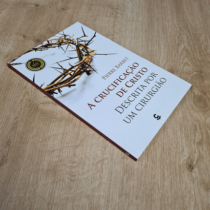 A Crucificação de Cristo Descrita por um Cirurgião | Pierre Barbet