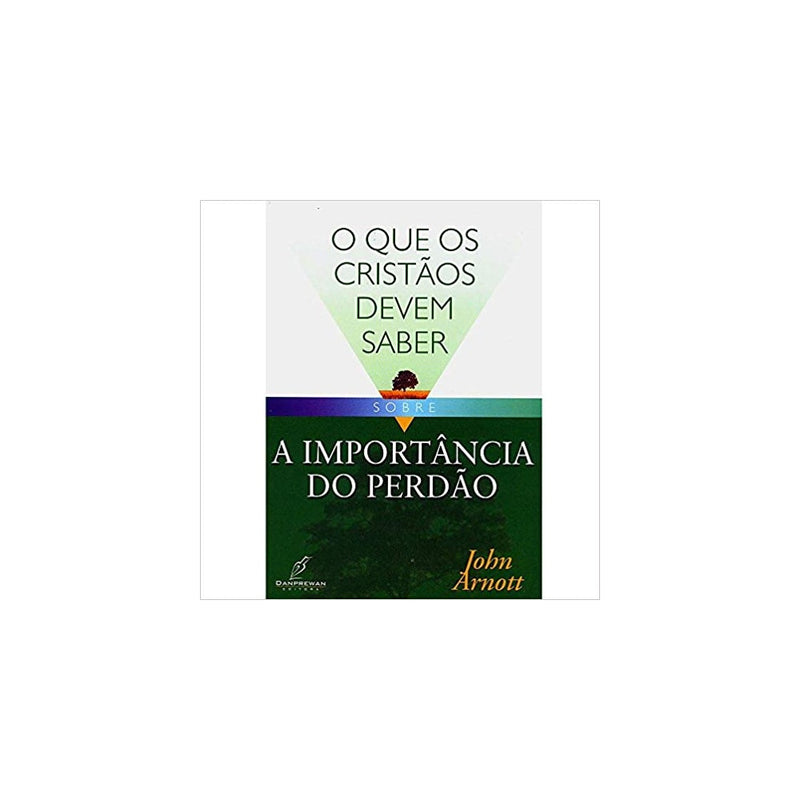 O Que os Cristãos Devem Saber Sobre | A Importância do Perdão | John Arnott
