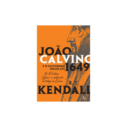 João Calvino e o Calvinismo Inglês até 1649 | R.T. Kendall