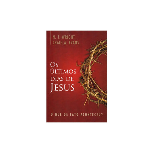 Os Últimos dias Jesus | N T Wright e Craig A