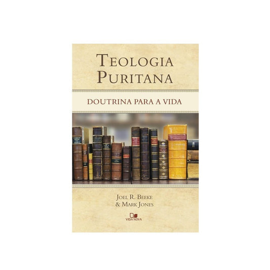 Teologia Puritana | Beeke Joel R e Mark Jones