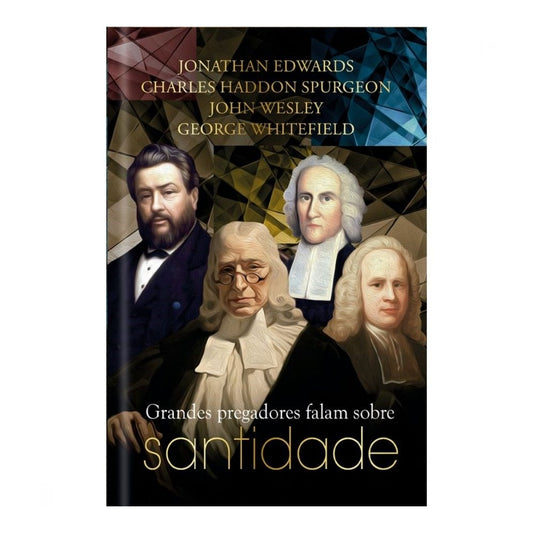 Grandes Pregadores Falam Sobre Santidade | J Edwards C H Spurgeon J Wesley e G Whitefield