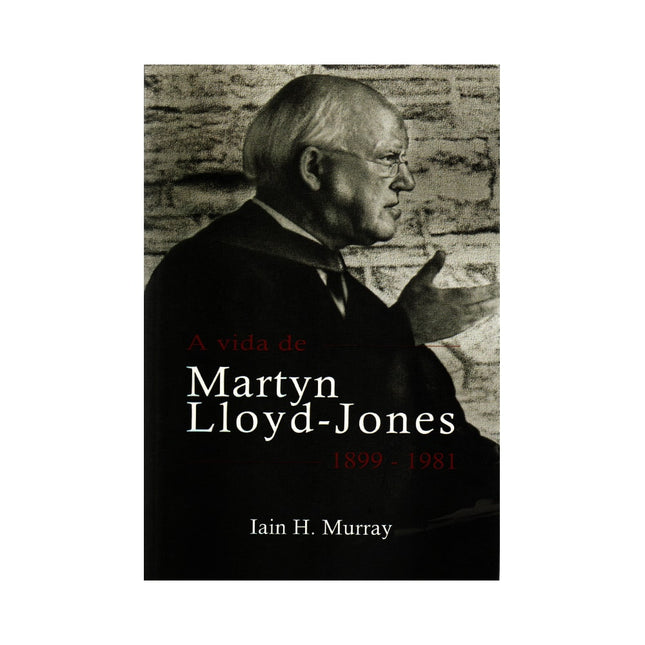 A vida de Martyn Lloyd-Jones | 1899 - 1981 | Iain H Murray