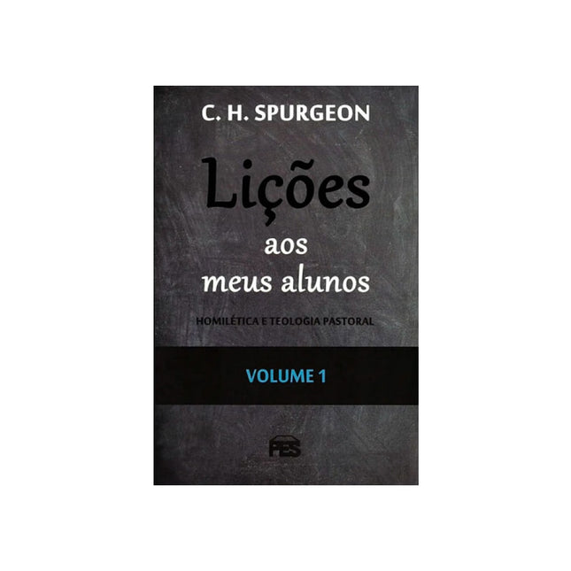 Lições aos meus Alunos | Homilética e Teologia Pastoral | Vol 1 | C H Spurgeon