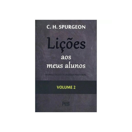 Lições aos meus Alunos | Homilética e Teologia Pastoral | Vol 2 | C H Spurgeon