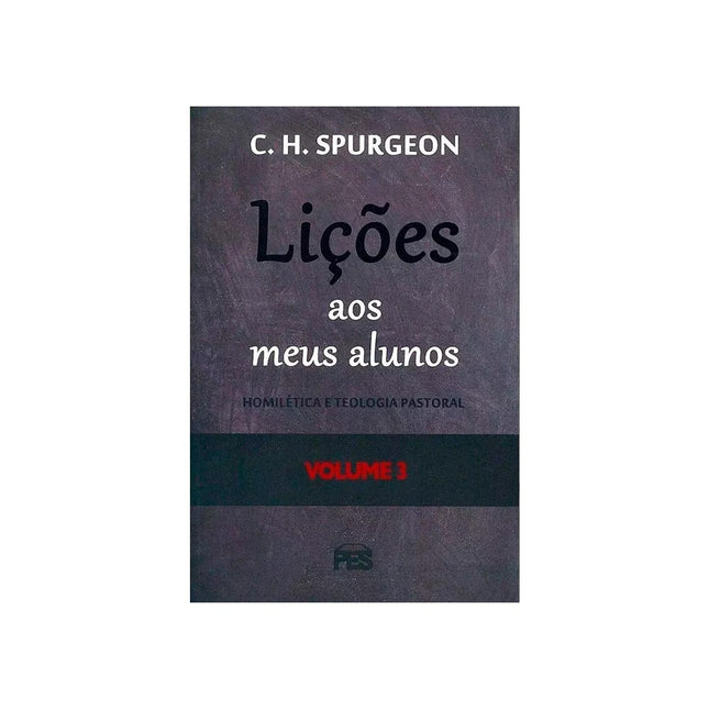 Lições aos meus Alunos | Homilética e Teologia Pastoral | Vol 3 | C H Spurgeon