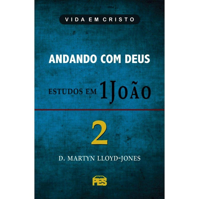 Andando com Deus - Estudos em 1 João | Vol 2 | D Martyn Lloyd-Jones