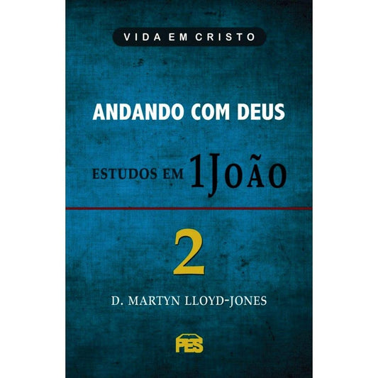 Andando com Deus - Estudos em 1 João | Vol 2 | D Martyn Lloyd-Jones
