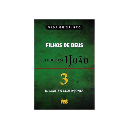 Filhos de Deus - Estudos em 1 João | Vol 3 | D Martyn Lloyd-Jones