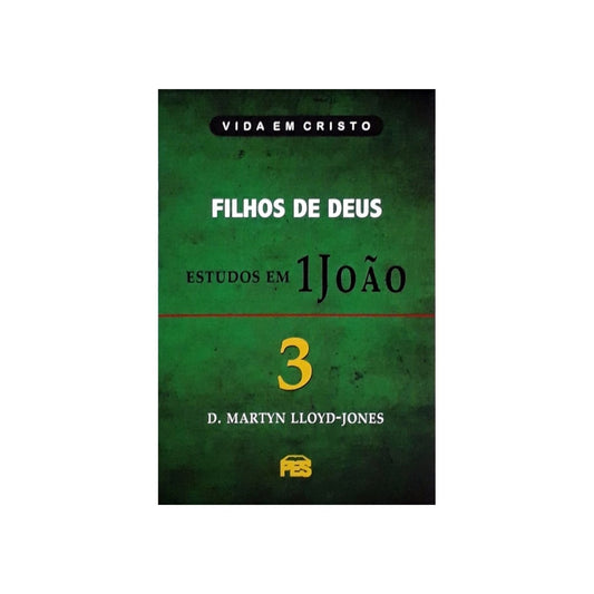Filhos de Deus - Estudos em 1 João | Vol 3 | D Martyn Lloyd-Jones
