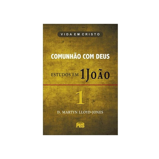 Comunhão com Deus - Estudos em 1 João | Vol 1 | D Martyn Lloyd-Jones