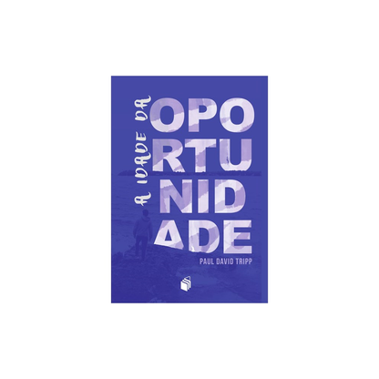 A Idade da Oportunidade | Paul David Tripp