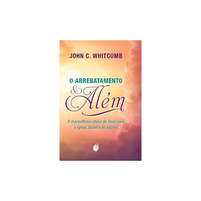 O Arrebatamento e Além | John C Whitcomb