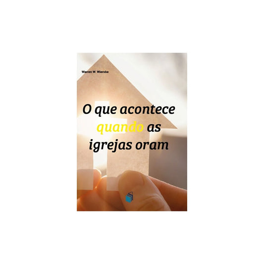 O que Acontece Quando as Igrejas Oram | Warren W. Wiersbe