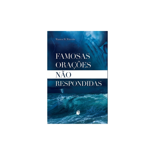 Famosas Orações não Respondidas | Warren W. Wiersbe