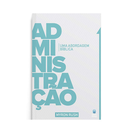 Administração - Uma abordagem Bíblica | Myron Rush