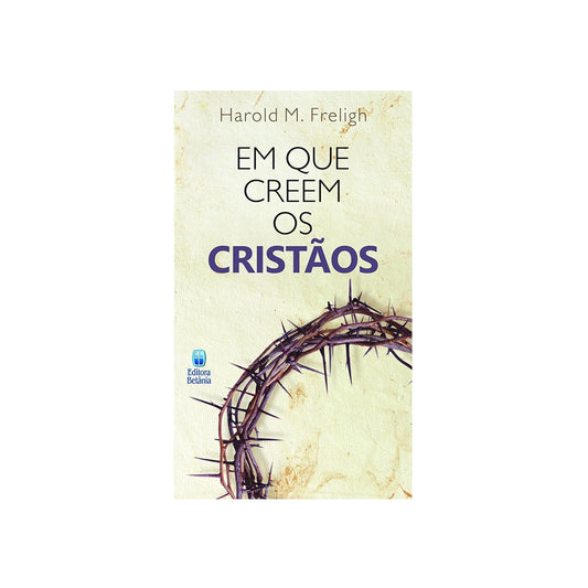 Em Que Creem os Cristãos | Harold M Freligh