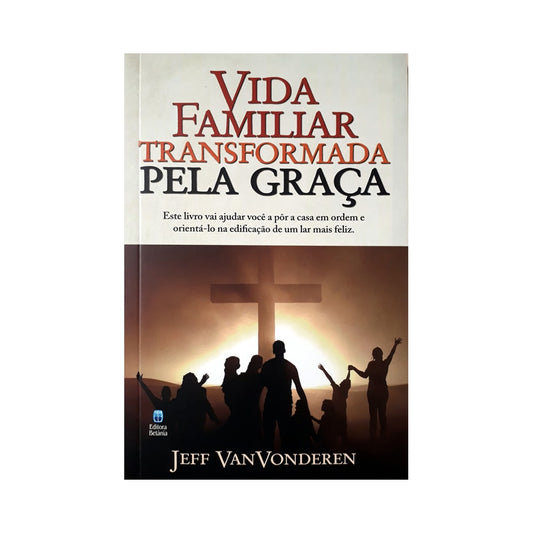 Vida Familiar Transformada Pela Graça | Jeff VanVonderen