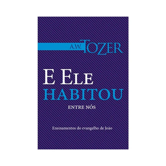 E Ele Habitou Entre Nós | AW Tozer