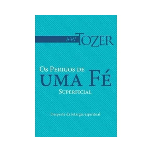 Os Perigos de Uma Fé Superficial | AW Tozer
