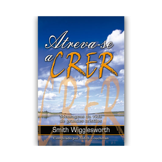 Atreva-se a Crer | Smith Wigglesworth