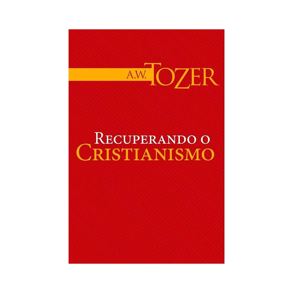 Recuperando o Cristianismo | A W Tozer