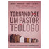 Tornando-se um Pastor Teólogo | Kevin J Vanhoozer  James K A Smith e Peter J Leithart