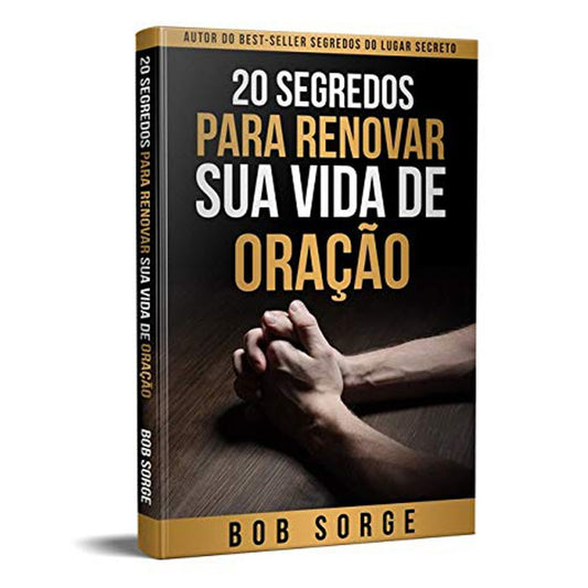20 Segredos para Renovar sua Vida de Oração | Bob Sorge
