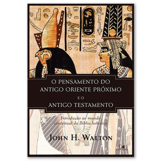 O Pensamento do antigo Oriente Próximo e o Antigo Testamento | John H Walton