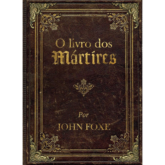O Livro dos Mártires | Jonh Foxe | Edição Luxo com imagens