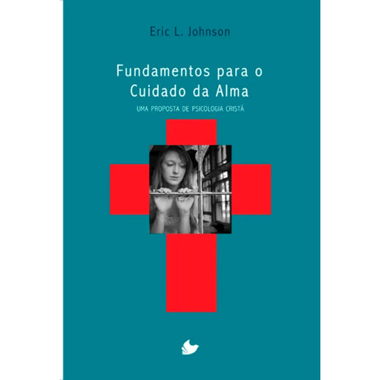 Fundamentos para o cuidado da alma | Eric L Johnson