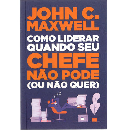 Como Liderar Quando Seu Chefe não pode (Ou não quer) | John C Maxwell