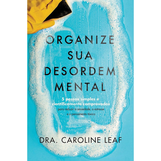 Organize sua Desordem Mental | Dra Caroline Leaf