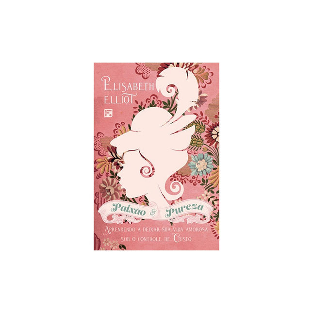 Paixão e Pureza | Elisabeth Elliot