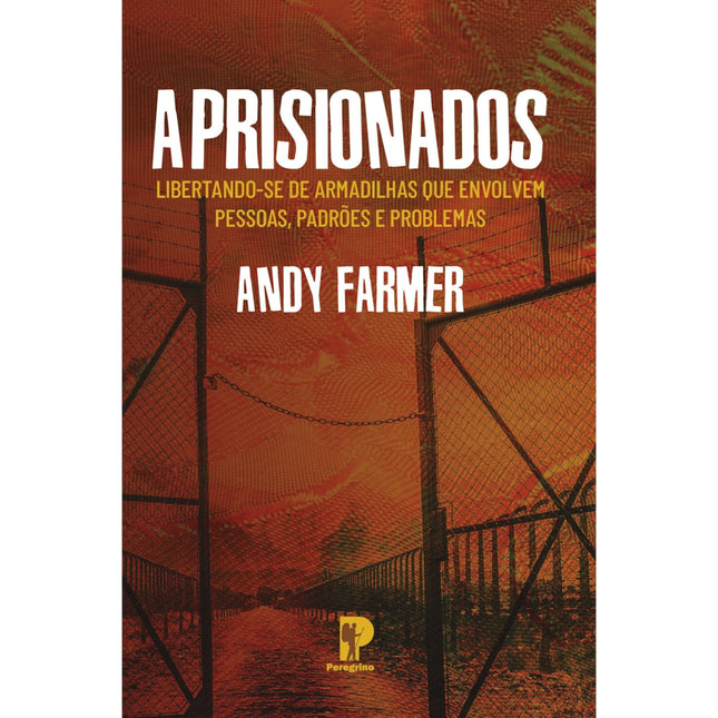 Aprisionados: Libertando-se de armadilhas que envolvem pessoas perdões e problemas | Andy Farmer