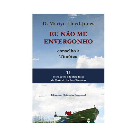 Eu não me envergonho: Conselho a Timóteo | D Martyn Lloyd-Jones