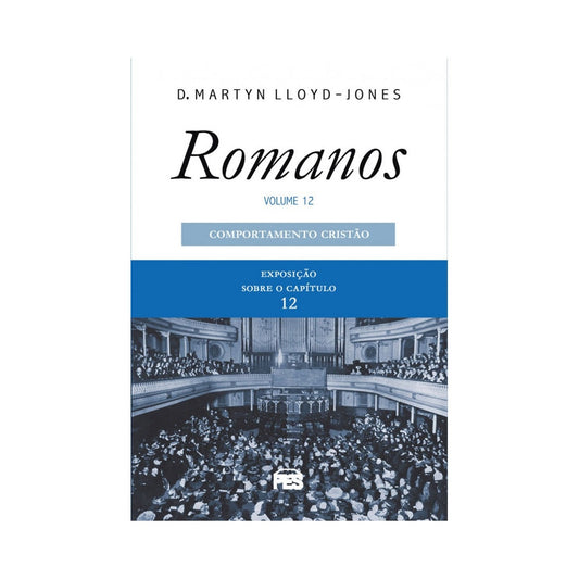 Romanos | Vol 12 | Comportamento Cristão | D Martyn Lloyd-Jones