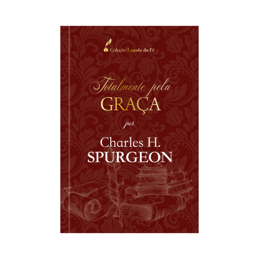 Totalmente pela Graça | Charles H Spugeon