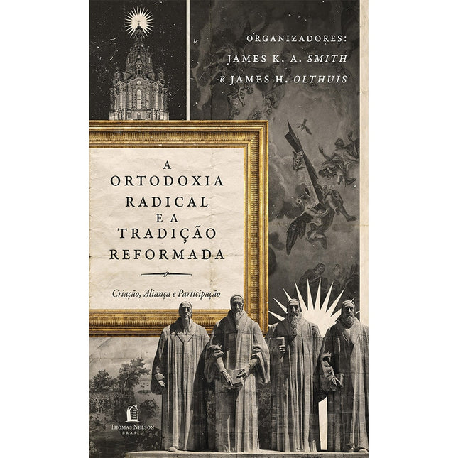 A Ortodoxia Radical e a Tradição Reformada | James KA Smith